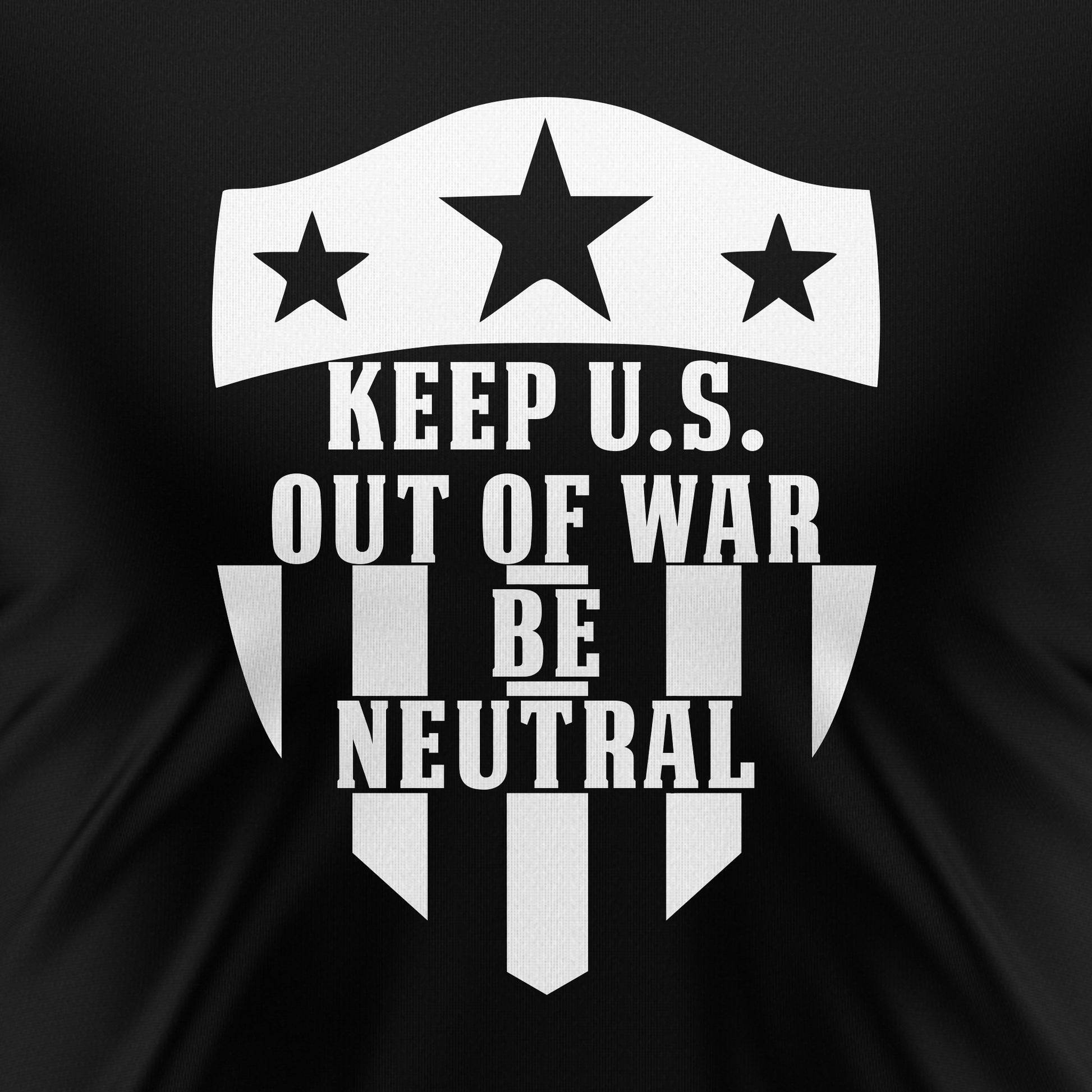 KEEP U.S. OUT OF WAR  BE NEUTRAL T-SHIRT
