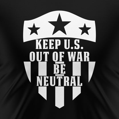 KEEP U.S. OUT OF WAR  BE NEUTRAL T-SHIRT